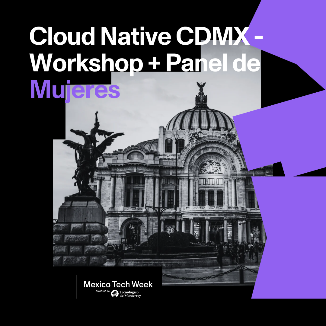Cloud Native CDMX - Workshop + Mujeres que Transforman en Cloud Native: Impacto, Retos y Consejos para la Comunidad Tech