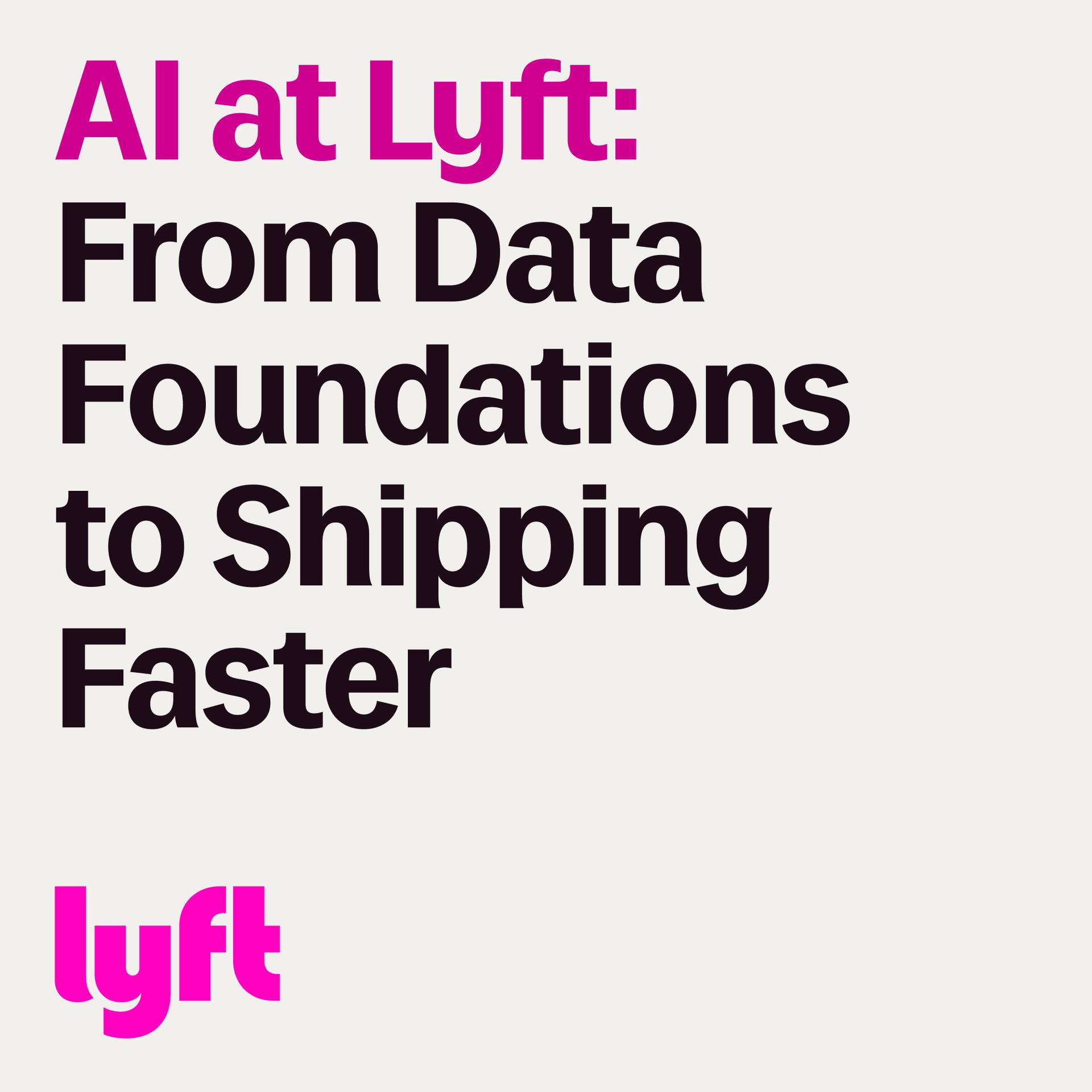 AI at Lyft: From Data Foundations to Shipping Faster