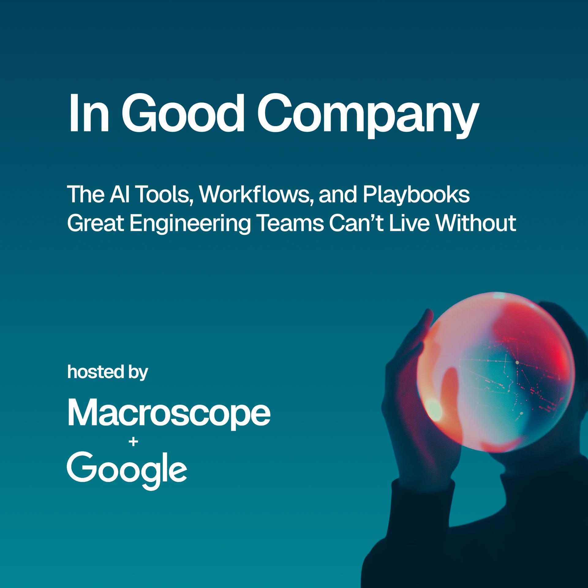In Good Company: The AI Tools, Workflows, and Playbooks Great Engineering Teams Can’t Live Without