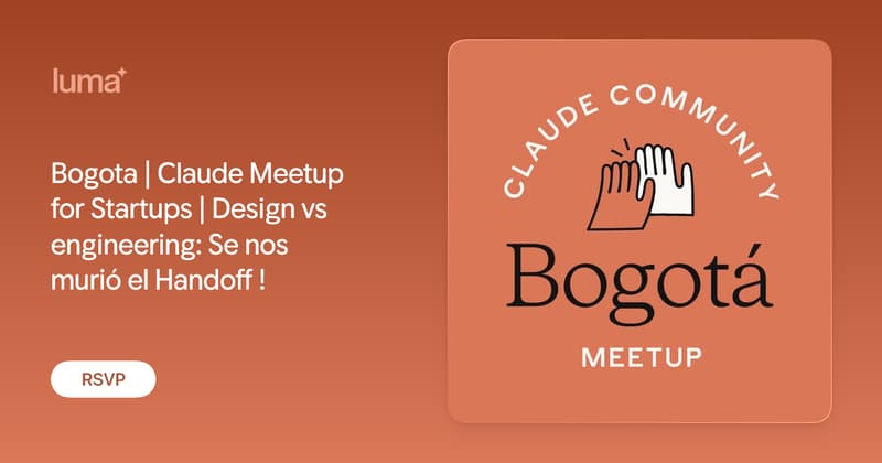Bogota | Claude Meetup for Startups | Design vs engineering: Se nos murió el Handoff !