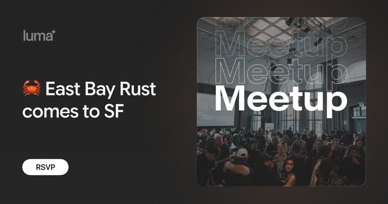 🦀 East Bay Rust comes to SF · Luma