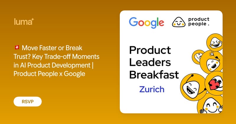 Move Faster or Break Trust? Key Trade-off Moments in AI Product Development | Product People x Google Zürich
