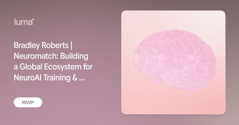 Bradley Roberts | Neuromatch: Building a Global Ecosystem for NeuroAI Training & Innovation · Luma