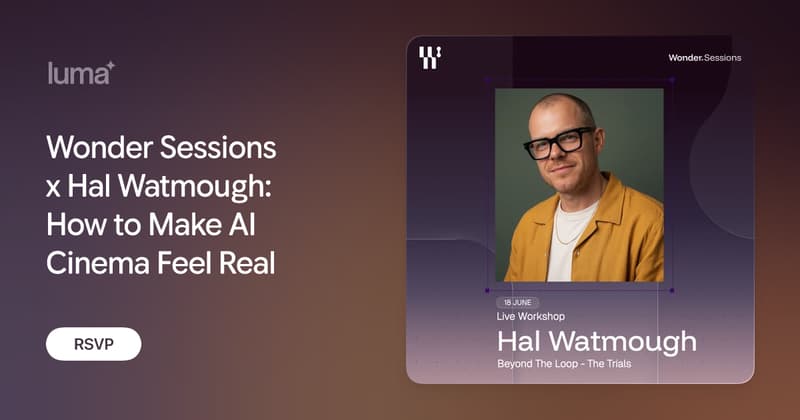 Wonder Session Wonder Sessions x Hal Watmough: How to Make AI Cinema Feel Real · Luma