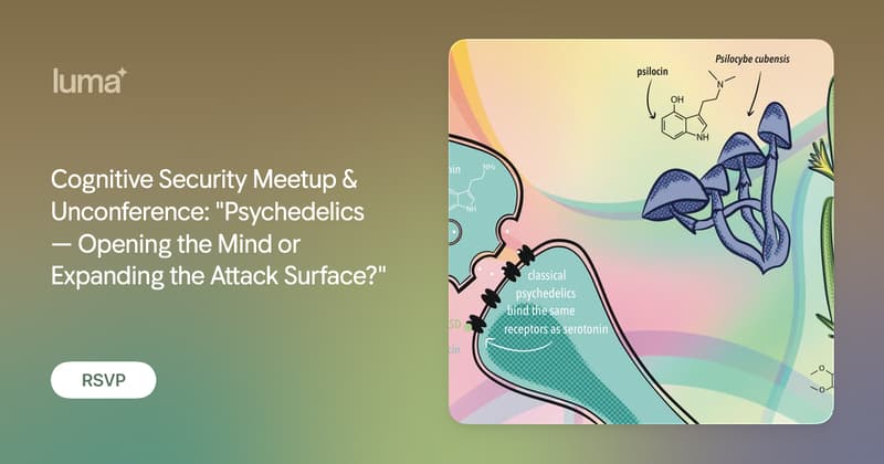 Cognitive Security Meetup & Unconference: "Psychedelics — Opening the Mind or Expanding the Attack Surface?"