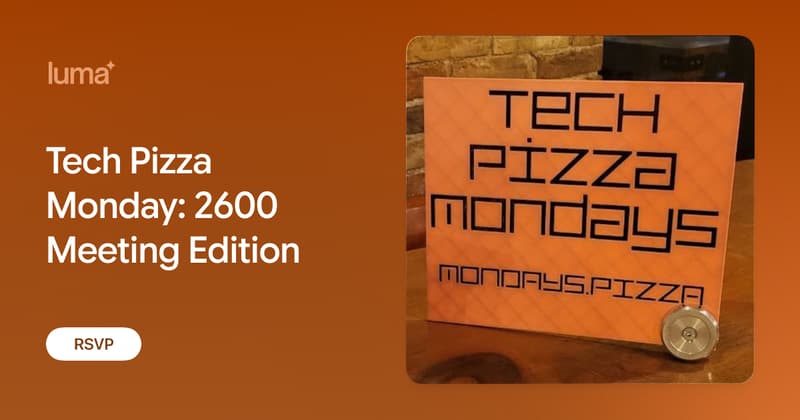 Tech Pizza Monday: 2600 Meeting Edition · Luma