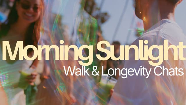 Morning Sunlight, Walk & Longevity Chats