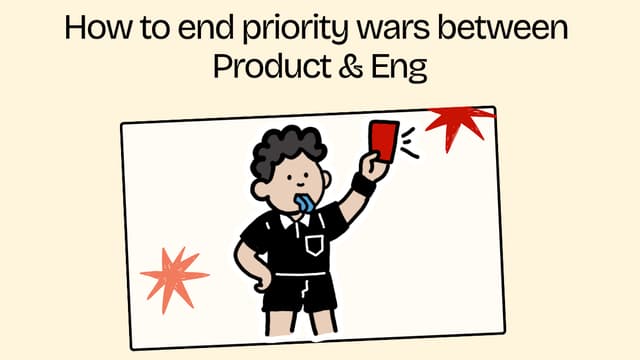 Stop Playing Referee: How to end priority wars between Product & Eng