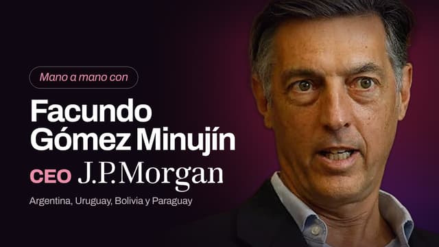 Mano a mano con Facundo Gómez Minujín CEO de J.P. Morgan Argentina, Uruguay, Paraguay y Bolivia