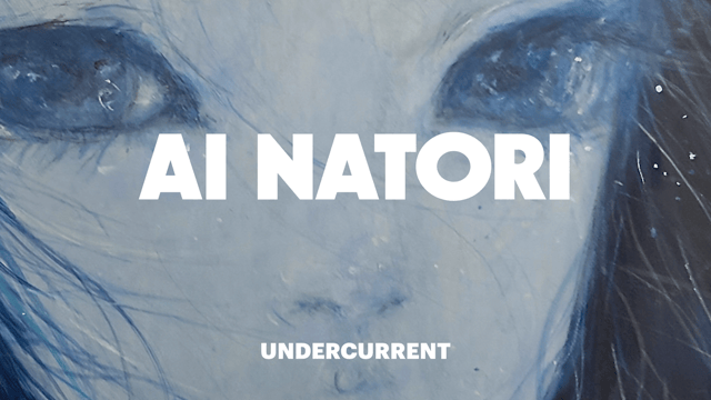 UNDERCURRENT|AI NATORI|VERNISSAGE