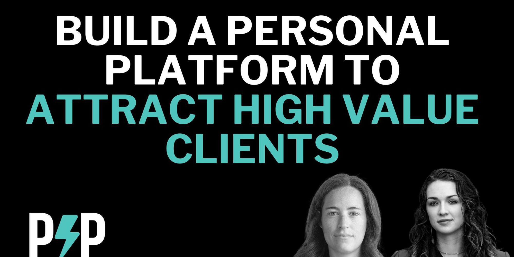 How to build a personal platform that attracts high value clients ...