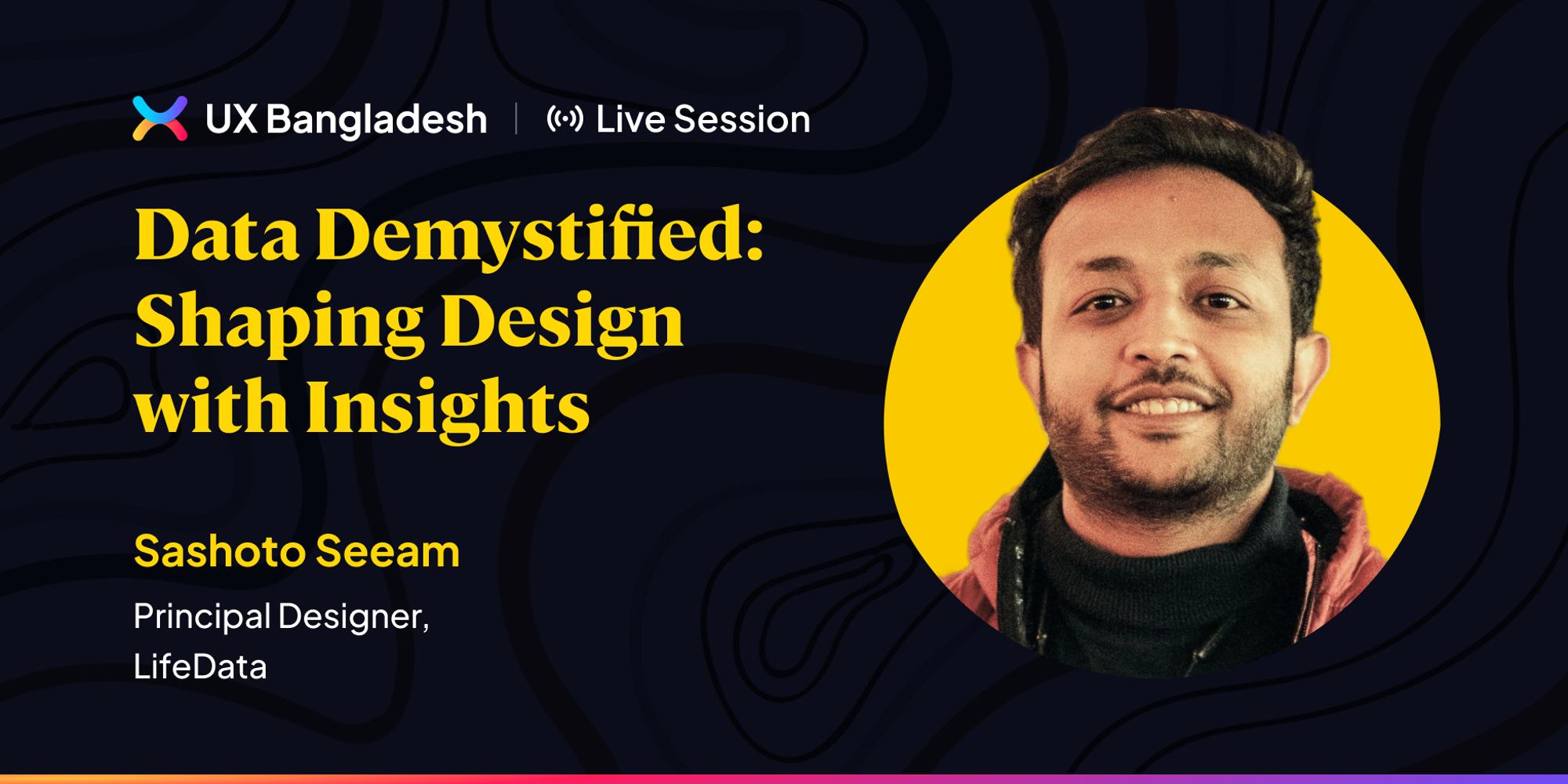 Data Demystified: Shaping Design with Insights | Sashoto Seeam | UXBD ...