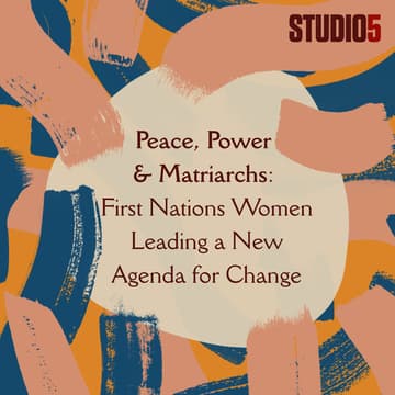 Cover Image for Peace, Power & Matriarchs: First Nations Women Leading a New Agenda for Change