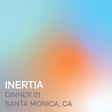 Cover Image for INERTIA Dinner 01 ↗ Santa Monica, California