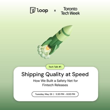 Cover Image for Toronto Tech Week x Loop Tech Talk 1: Shipping Quality at Speed - How We Built a Safety Net for Fintech Releases