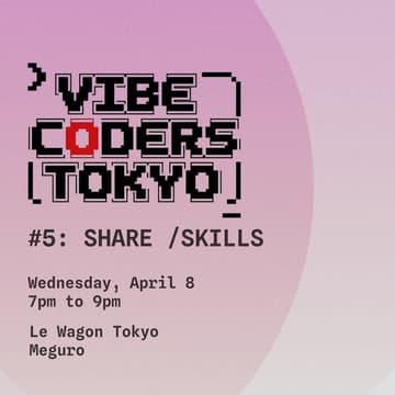 Cover Image for Vibe Coders Tokyo - #5 Share /Skills [Intermediate]