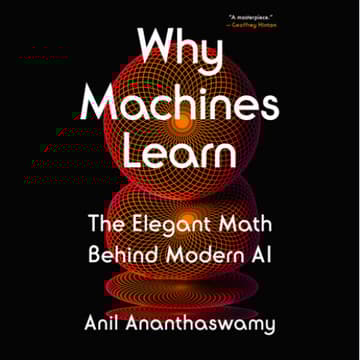 Cover Image for Book 6 → Why Machines Learn: The Elegant Math Behind Modern AI (Anil Ananthaswamy)