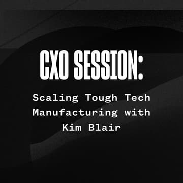 Cover Image for CXO Session: Scaling Tough Tech Manufacturing with Kim Blair, CXO in Residence