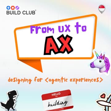 Cover Image for Build Club Singapore: From UX to AX – Designing for Agentic Experiences