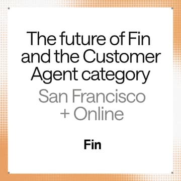 Cover Image for The future of Fin and the Customer Agent category (virtual)