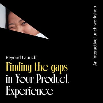 Cover Image for Beyond Launch: Finding the Gaps in Your Product Experience: An interactive lunch workshop