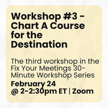 Cover Image for Workshop #3 - Chart A Course for the Destination | Fix Your Meetings 30-Minute Workshop Series