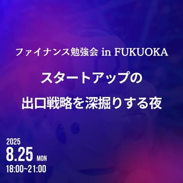 Cover Image for ファイナンス勉強会 in FUKUOKA ~ スタートアップの出口戦略を深掘りする夜 ~
