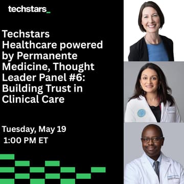 Cover Image for Techstars Healthcare powered by Permanente Medicine, Thought Leader Panel #6: Building Trust in Clinical Care