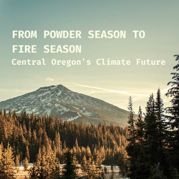 Cover Image for From Powder Season to Fire Season: Central Oregon’s Climate Future