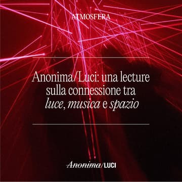 Cover Image for Anonima/Luci: una lecture sulla connessione tra luce, musica e spazio