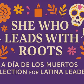 Cover Image for She Who Leads with Roots: A Día de los Muertos Reflection for Latina Leaders