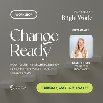 Cover Image for [Workshop] Change Ready: How to Use the Architecture of Outcomes to Make Change Human Again (Presented by Bright Work)