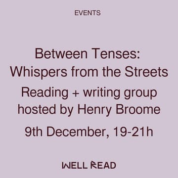 Cover Image for Between Tenses: Whispers from the Streets - Reading + writing group hosted by Henry Broome