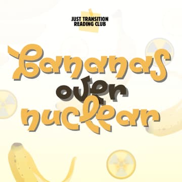 Cover Image for Just Transition Reading Club #1: Bananas over Nuclear