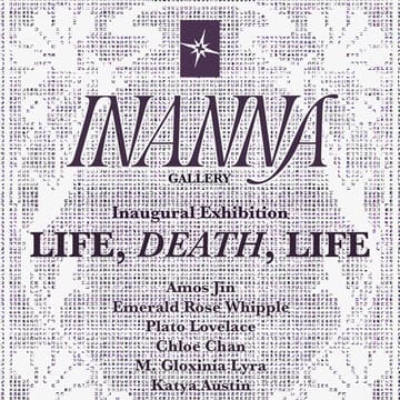 Cover Image for Inanna Gallery Inaugural Exhibition: Life, Death, Life