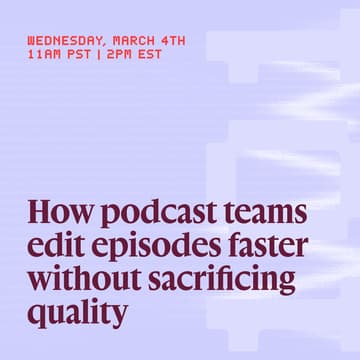 Cover Image for How podcast teams edit episodes faster without sacrificing quality