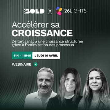 Cover Image for WEBINAIRE BOLD x 26Lights ⚡︎ Accélérer sa croissance : de l’artisanat à une croissance structurée grâce à l’optimisation des processus