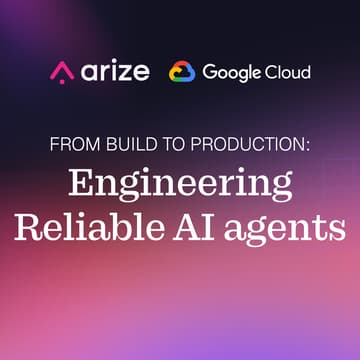 Cover Image for From Build to Production: Engineering Reliable AI Agents with Google and Arize