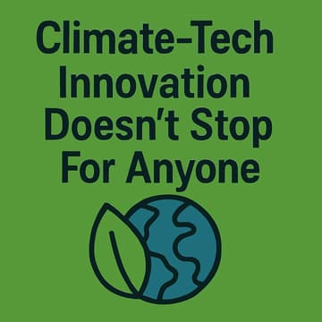 Cover Image for Climate-Tech Innovation Doesn't Stop For Anyone