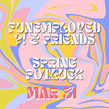 Cover Image for Funemployed ?! & Friends Spring Potluck