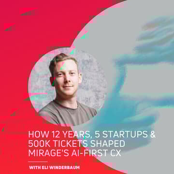 Cover Image for How 12 years, 5 startups & 500k tickets shaped Mirage's AI-first CX
