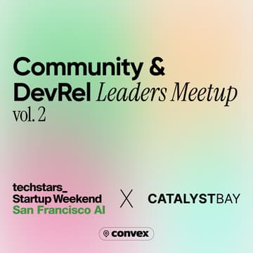 Cover Image for Community & DevRel Leaders Meetup vol.2 | Techstars Startup Weekend SF & Catalyst Bay @ Convex