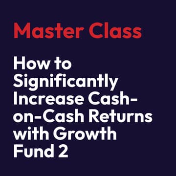 Cover Image for Master Class: How to Significantly Increase Cash-on-Cash Returns with Growth Fund 2