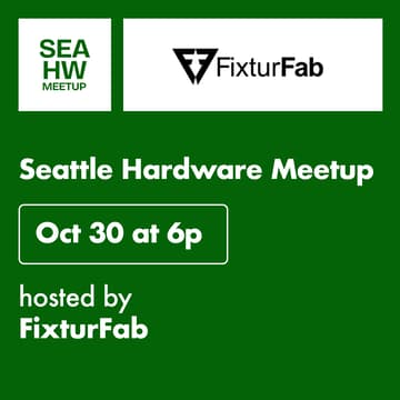 Cover Image for 8th Seattle Hardware Meetup @ FixturFab