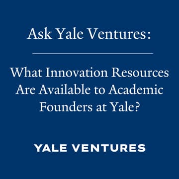 Cover Image for Ask Yale Ventures: What Innovation Resources Are Available to Academic Founders at Yale?