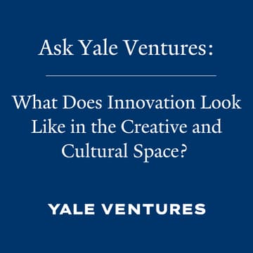 Cover Image for Ask Yale Ventures: What Does Innovation Look Like in the Creative and Cultural Space?