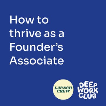 Cover Image for How to thrive as a Founder's Associate - Launch Crew x Deep Work