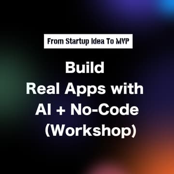 Cover Image for From Startup Idea to MVP: Build Real Apps with AI + No-Code (Workshop)