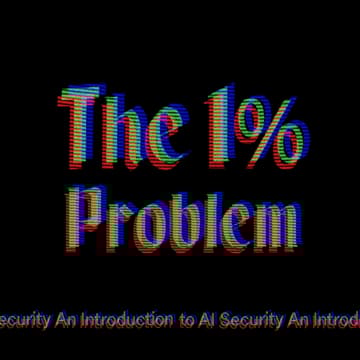 Cover Image for The 1% Problem: An Introduction to AI Security