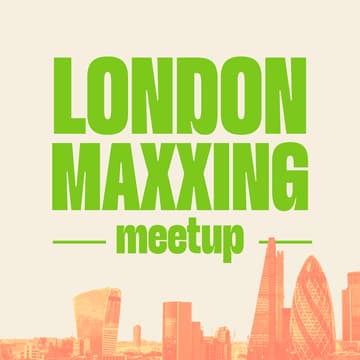 Cover Image for Londonmaxxing Meetup 001: Why London Feels Alive Again
